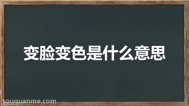 变脸变色是什么意思 变脸变色的拼音 变脸变色的成语解释